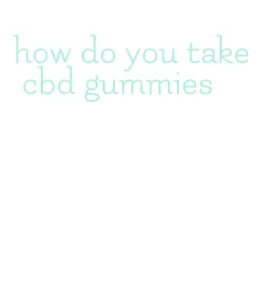 how do you take cbd gummies