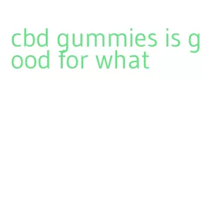 cbd gummies is good for what