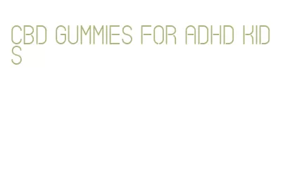 cbd gummies for adhd kids