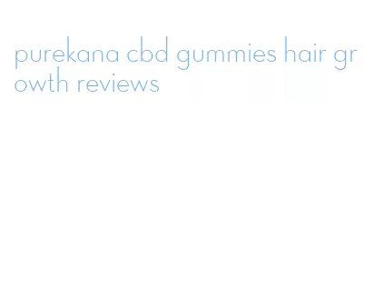 purekana cbd gummies hair growth reviews