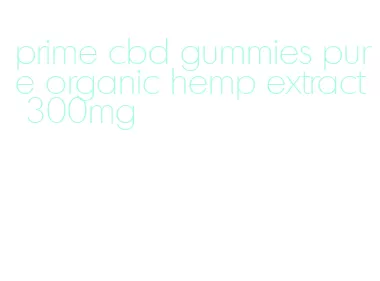 prime cbd gummies pure organic hemp extract 300mg