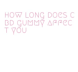 how long does cbd gummy affect you