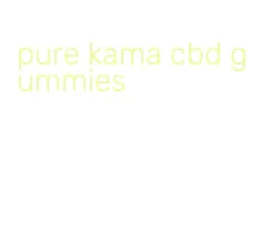 pure kama cbd gummies