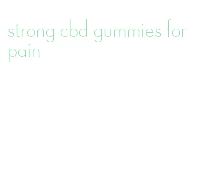 strong cbd gummies for pain