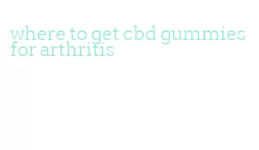 where to get cbd gummies for arthritis