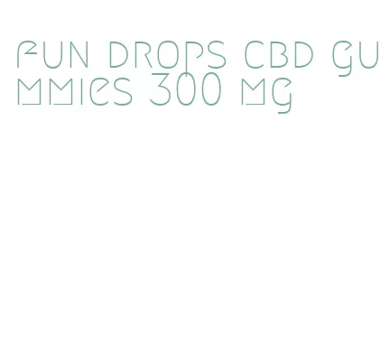 fun drops cbd gummies 300 mg