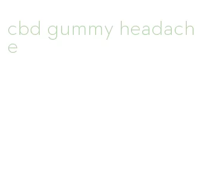 cbd gummy headache