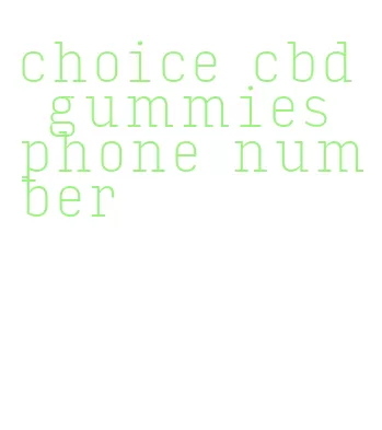 choice cbd gummies phone number