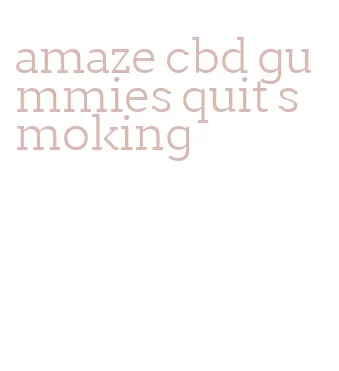 amaze cbd gummies quit smoking