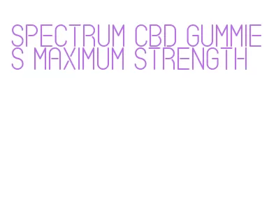 spectrum cbd gummies maximum strength