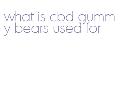 what is cbd gummy bears used for