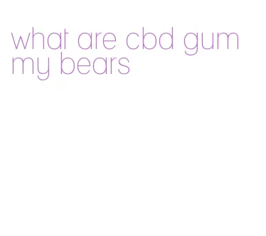 what are cbd gummy bears