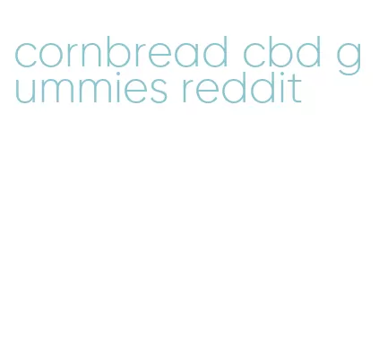 cornbread cbd gummies reddit