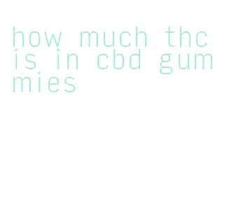 how much thc is in cbd gummies