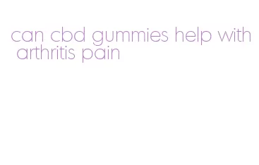 can cbd gummies help with arthritis pain