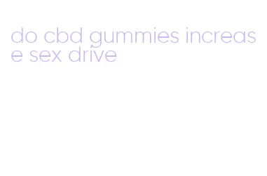 do cbd gummies increase sex drive