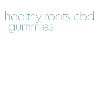 healthy roots cbd gummies