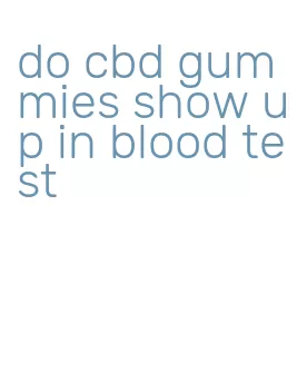 do cbd gummies show up in blood test