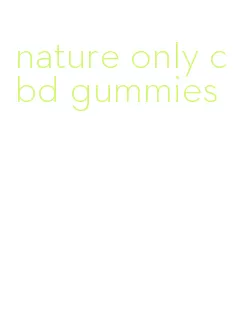 nature only cbd gummies