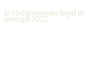 is cbd gummies legal in georgia 2022