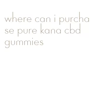 where can i purchase pure kana cbd gummies