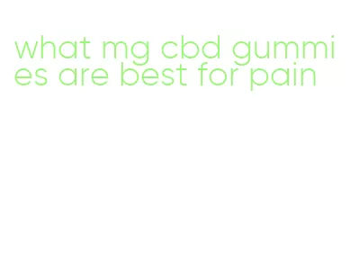 what mg cbd gummies are best for pain