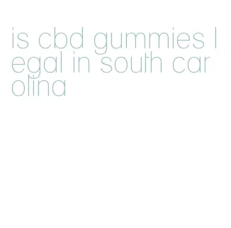 is cbd gummies legal in south carolina