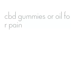 cbd gummies or oil for pain