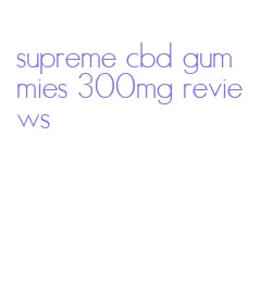 supreme cbd gummies 300mg reviews