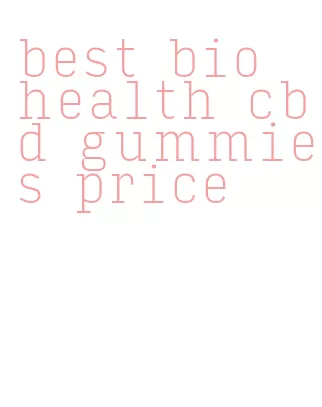 best bio health cbd gummies price