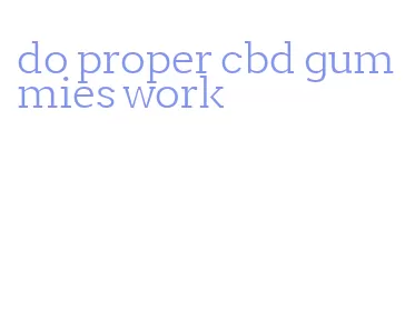 do proper cbd gummies work