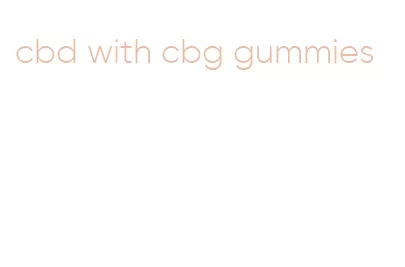 cbd with cbg gummies