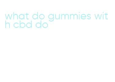 what do gummies with cbd do