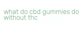 what do cbd gummies do without thc