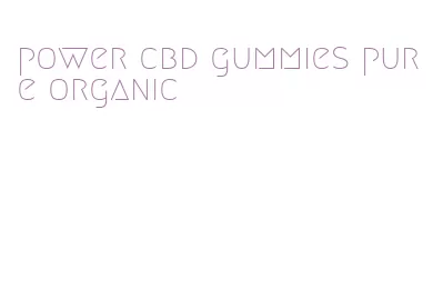 power cbd gummies pure organic