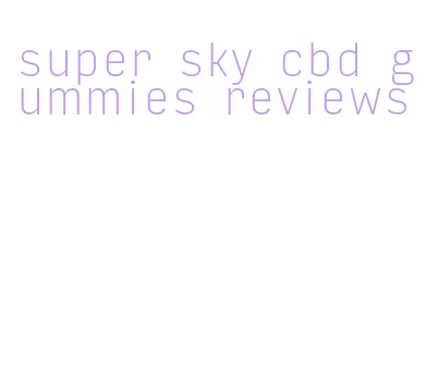 super sky cbd gummies reviews