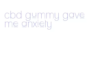 cbd gummy gave me anxiety