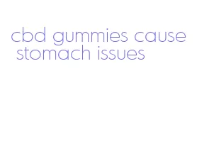 cbd gummies cause stomach issues