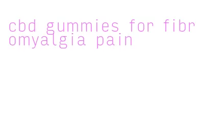 cbd gummies for fibromyalgia pain