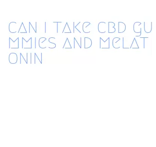 can i take cbd gummies and melatonin