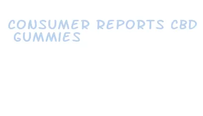 consumer reports cbd gummies