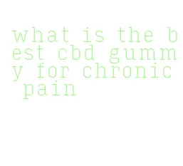 what is the best cbd gummy for chronic pain