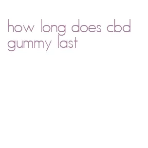 how long does cbd gummy last