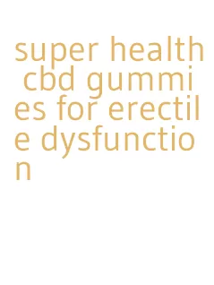 super health cbd gummies for erectile dysfunction