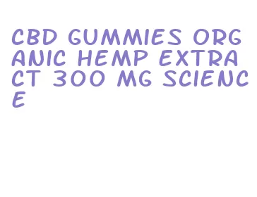 cbd gummies organic hemp extract 300 mg science