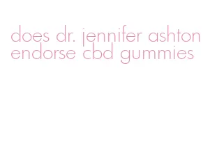 does dr. jennifer ashton endorse cbd gummies