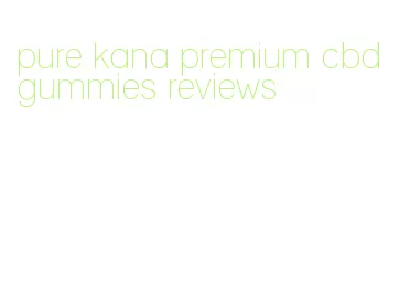 pure kana premium cbd gummies reviews