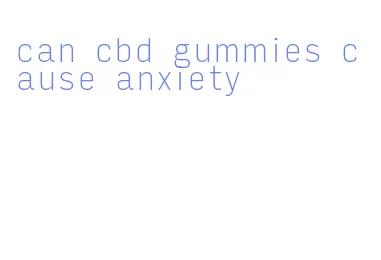 can cbd gummies cause anxiety