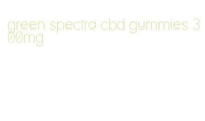 green spectra cbd gummies 300mg