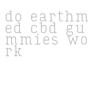 do earthmed cbd gummies work